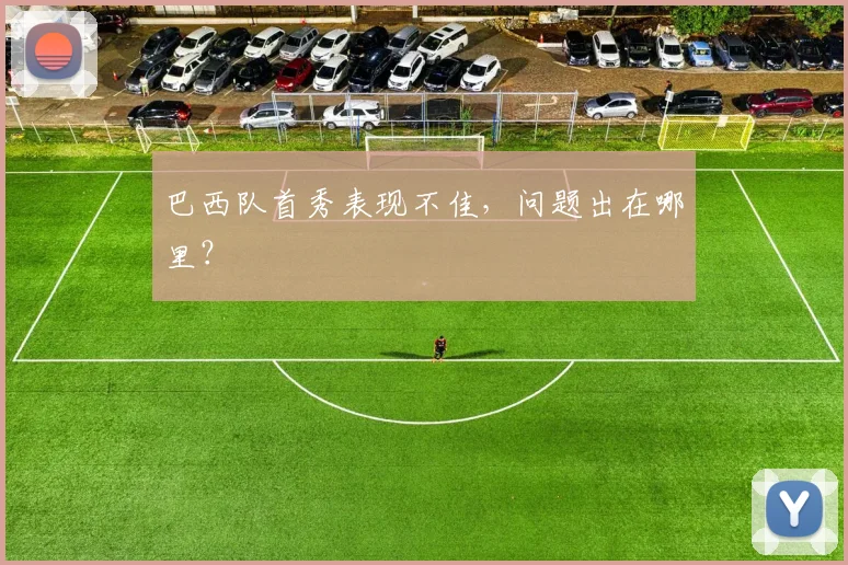 巴西队首秀表现不佳,问题出在哪里?