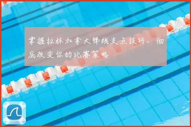 掌握拉林加拿大锋线支点技巧,彻底改变你的比赛策略