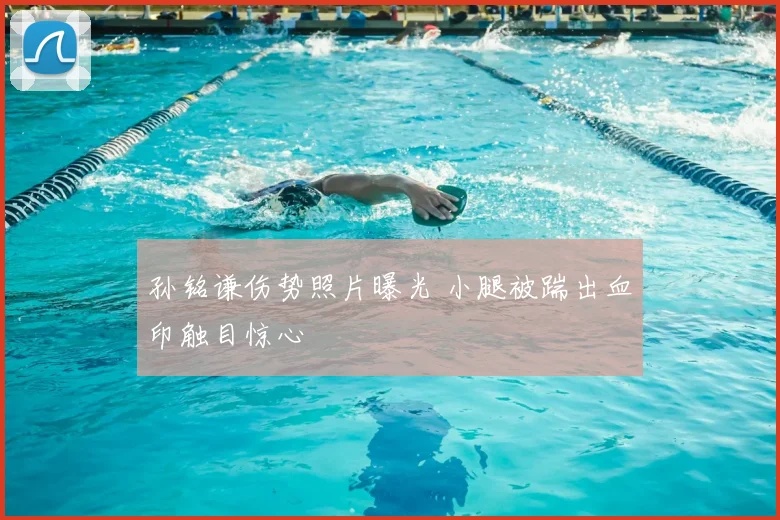 孙铭谦伤势照片曝光 小腿被踹出血印触目惊心