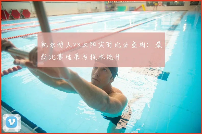 凯尔特人vs太阳实时比分查询:最新比赛结果与技术统计