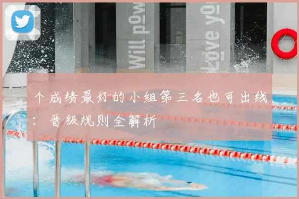 个成绩最好的小组第三名也可出线:晋级规则全解析