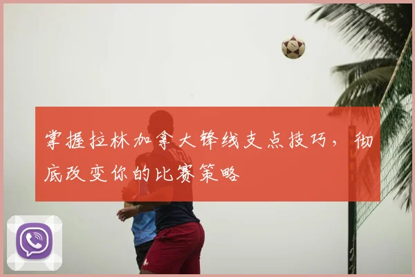 掌握拉林加拿大锋线支点技巧,彻底改变你的比赛策略